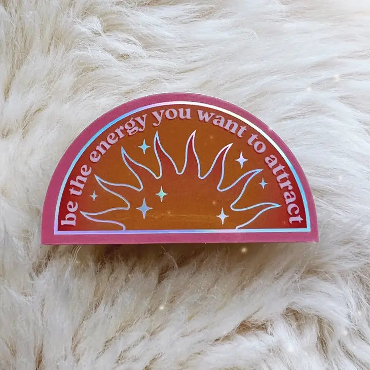 Be the Energy You Want To Attract Sticker